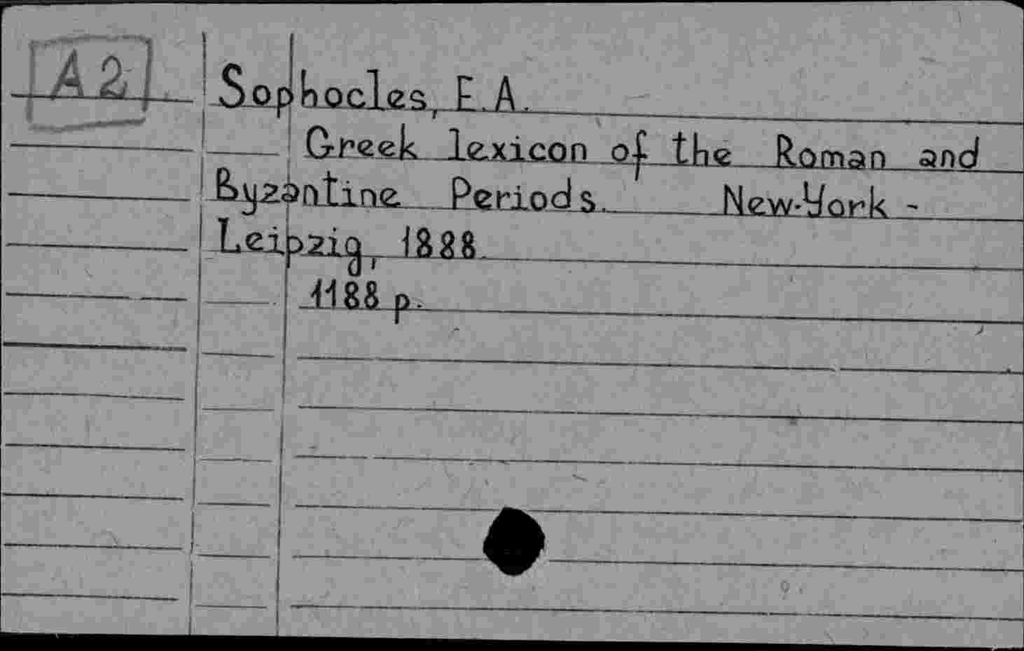 ﻿4ЭД.	Sop	Locles LA.		 		
і 		!		Greek, lexicon o£ the Roman and
—			Lei	mtine Period s	New-Lork -	
—		dJ&o. 	 	 	
		Г	_		-)—
		
		
		
—	—	